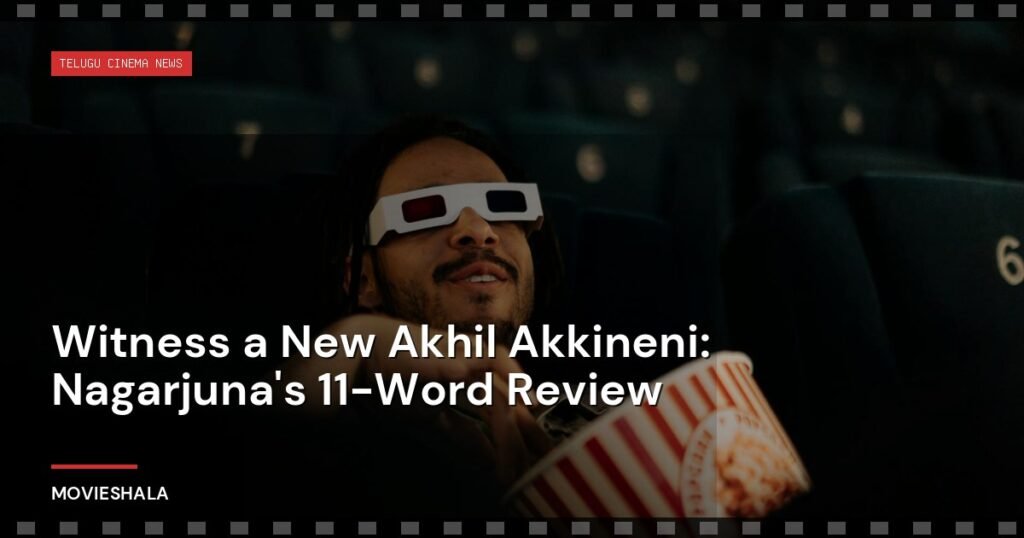 Witness a New Akhil Akkineni: Nagarjuna's 11-Word Review - Movieshala