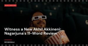 Witness a New Akhil Akkineni: Nagarjuna’s 11-Word Review