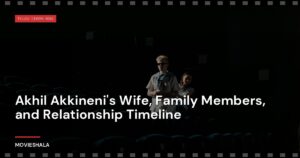 Akhil Akkineni’s Wife, Family Members, and Relationship Timeline