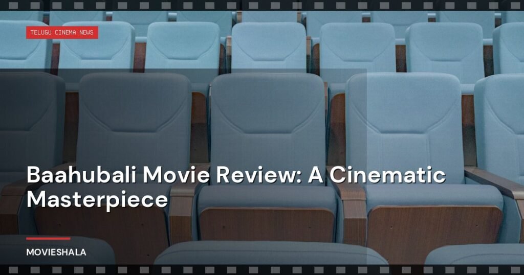 Baahubali Movie Review: A Cinematic Masterpiece - Movieshala