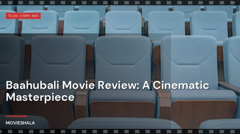 Baahubali Movie Review: A Cinematic Masterpiece - Movieshala