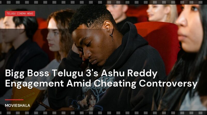 Bigg Boss Telugu 3's Ashu Reddy Engagement Amid Cheating Controversy - Movieshala