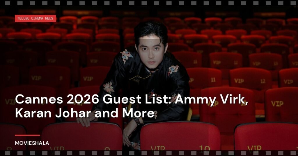 Cannes 2026 Guest List: Ammy Virk, Karan Johar and More - Movieshala
