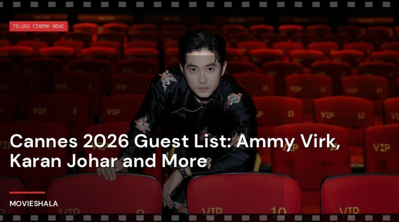 Cannes 2026 Guest List: Ammy Virk, Karan Johar and More - Movieshala
