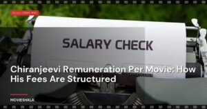 Chiranjeevi Remuneration Per Movie: How His Fees Are Structured