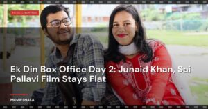 Ek Din Box Office Day 2: Junaid Khan, Sai Pallavi Film Stays Flat