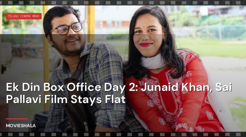 Ek Din Box Office Day 2: Junaid Khan, Sai Pallavi Film Stays Flat - Movieshala