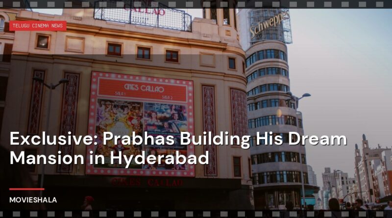 Exclusive: Prabhas Building His Dream Mansion in Hyderabad - Movieshala