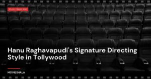Hanu Raghavapudi’s Signature Directing Style in Tollywood