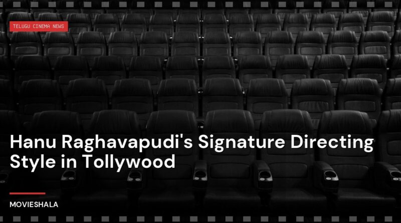 Hanu Raghavapudi's Signature Directing Style in Tollywood - Movieshala
