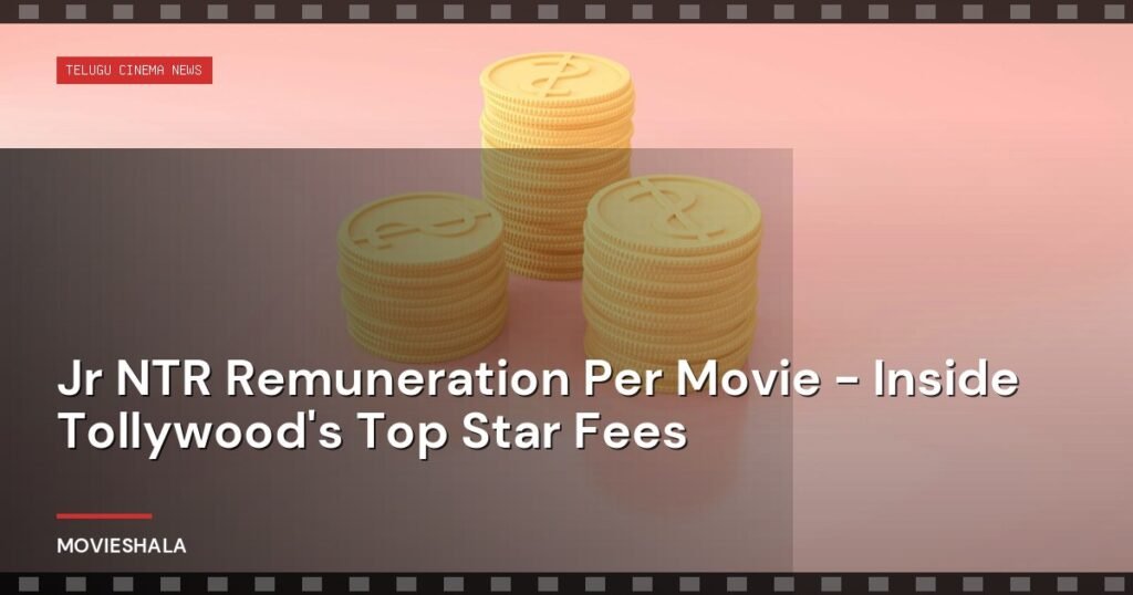 Jr NTR Remuneration Per Movie - Inside Tollywood's Top Star Fees - Movieshala