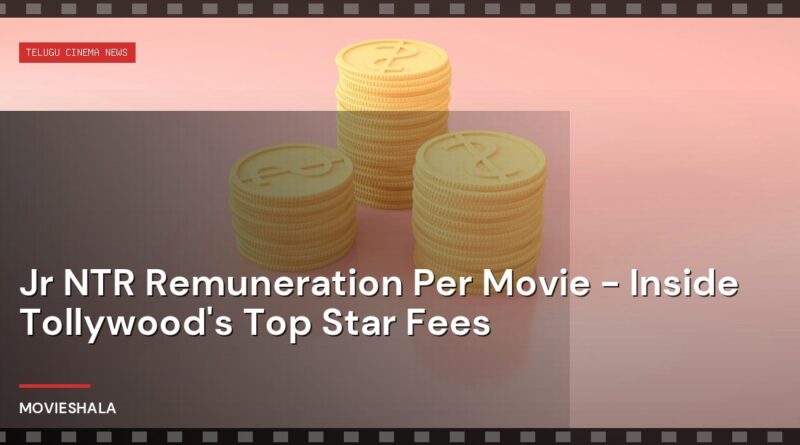 Jr NTR Remuneration Per Movie - Inside Tollywood's Top Star Fees - Movieshala