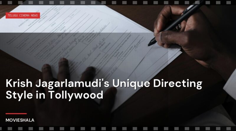 Krish Jagarlamudi's Unique Directing Style in Tollywood - Movieshala