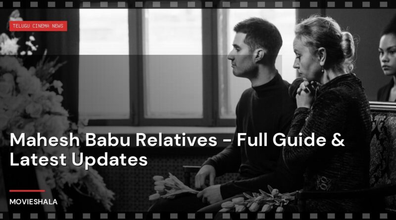 Mahesh Babu Relatives - Full Guide & Latest Updates - Movieshala