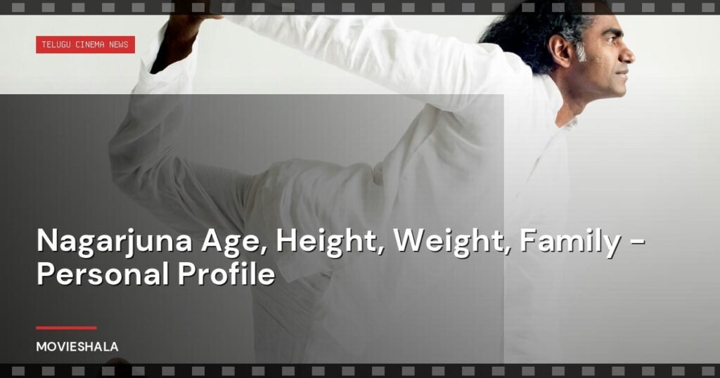 Nagarjuna Age, Height, Weight, Family - Personal Profile - Movieshala