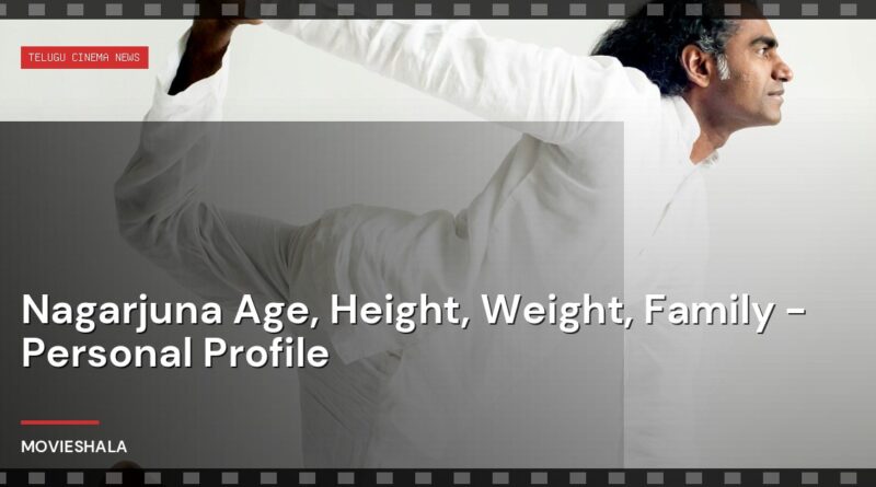 Nagarjuna Age, Height, Weight, Family - Personal Profile - Movieshala