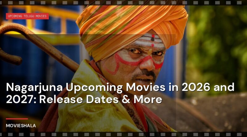 Nagarjuna Upcoming Movies in 2026 and 2027: Release Dates & More - Movieshala