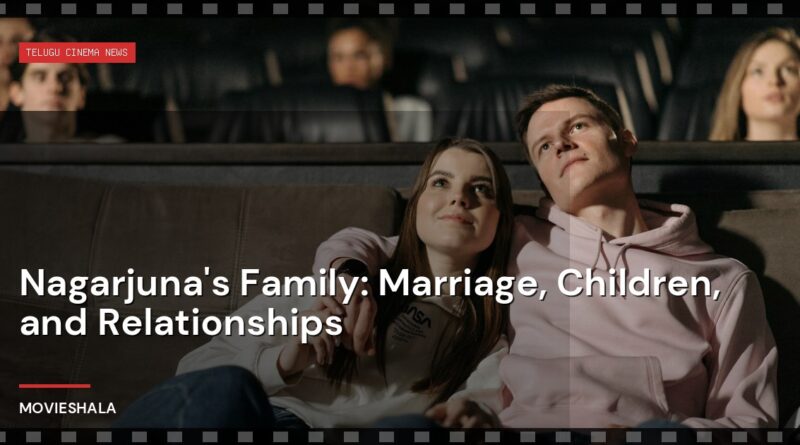 Nagarjuna's Family: Marriage, Children, and Relationships - Movieshala