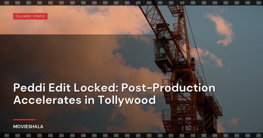 Peddi Edit Locked: Post-Production Accelerates in Tollywood - Movieshala