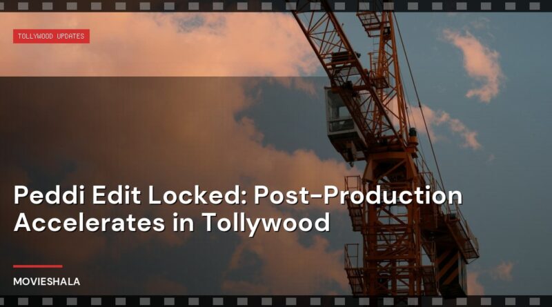 Peddi Edit Locked: Post-Production Accelerates in Tollywood - Movieshala
