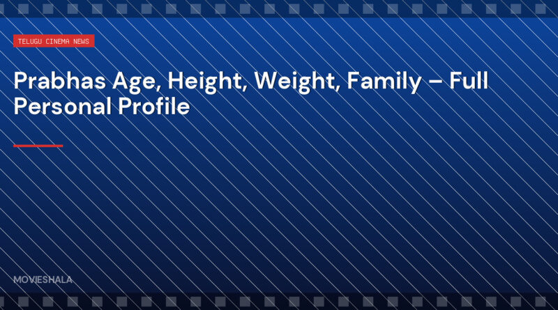 Prabhas Age, Height, Weight, Family – Full Personal Profile - Movieshala