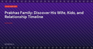 Prabhas Family: Discover His Wife, Kids, and Relationship Timeline