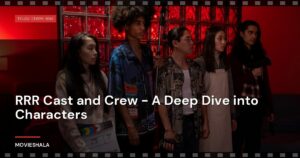 RRR Cast and Crew – A Deep Dive into Characters