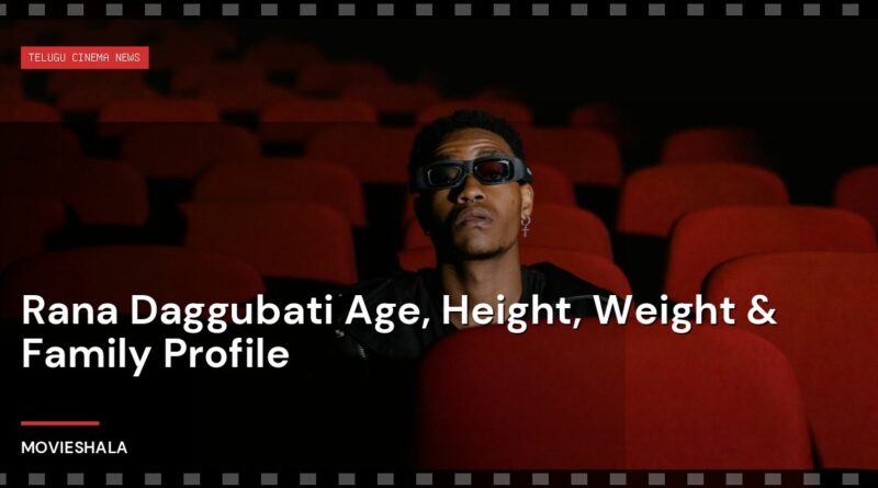 Rana Daggubati Age, Height, Weight & Family Profile - Movieshala