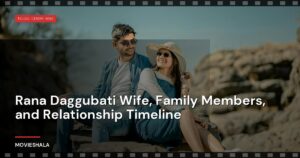 Rana Daggubati Wife, Family Members, and Relationship Timeline