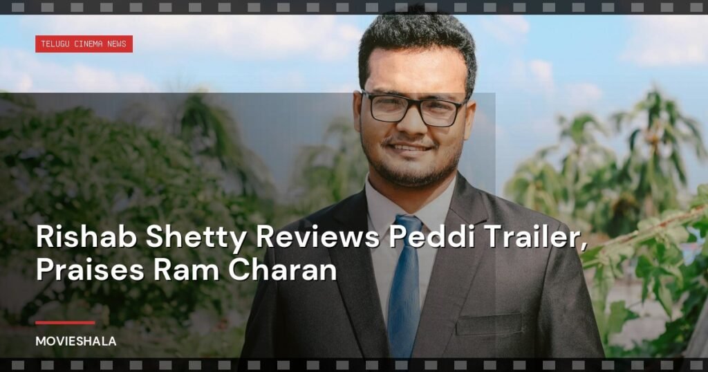 Rishab Shetty Reviews Peddi Trailer, Praises Ram Charan - Movieshala