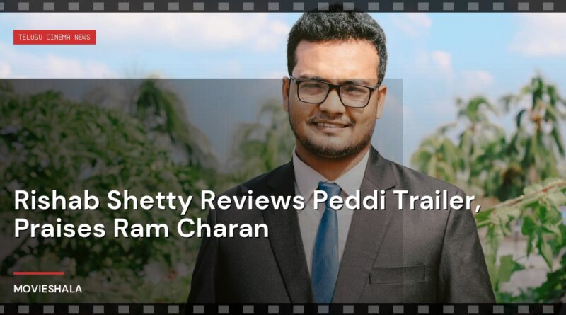 Rishab Shetty Reviews Peddi Trailer, Praises Ram Charan - Movieshala