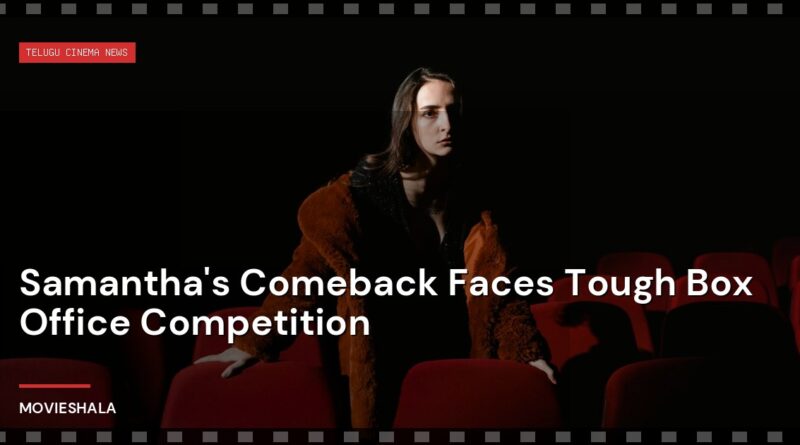 Samantha's Comeback Faces Tough Box Office Competition - Movieshala