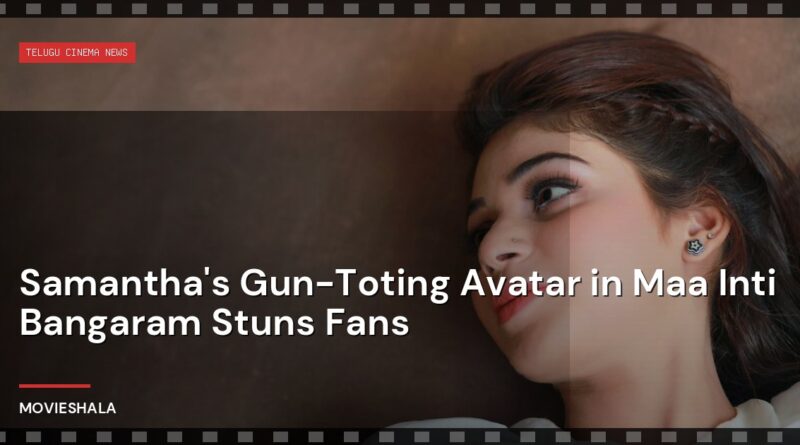 Samantha's Gun-Toting Avatar in Maa Inti Bangaram Stuns Fans - Movieshala