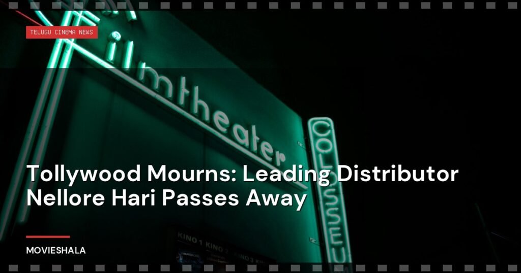 Tollywood Mourns: Leading Distributor Nellore Hari Passes Away - Movieshala