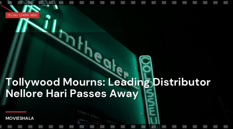 Tollywood Mourns: Leading Distributor Nellore Hari Passes Away - Movieshala