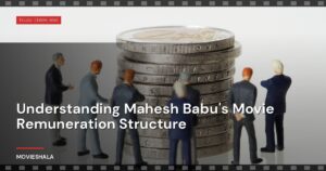Understanding Mahesh Babu’s Movie Remuneration Structure