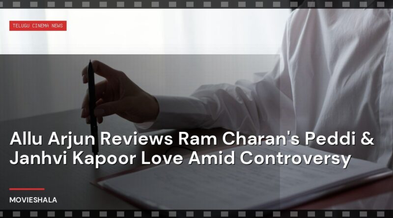 Allu Arjun Reviews Ram Charan's Peddi & Janhvi Kapoor Love Amid Controversy - Movieshala