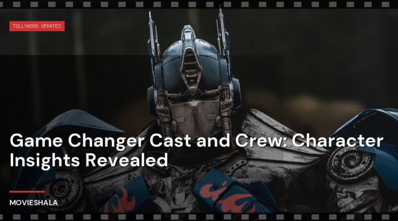 Game Changer Cast and Crew: Character Insights Revealed - Movieshala