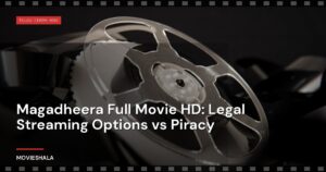 Magadheera Full Movie HD: Legal Streaming Options vs Piracy