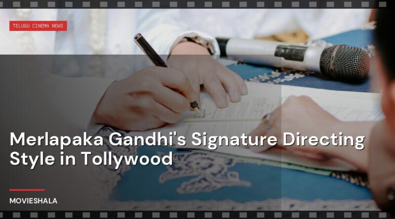 Merlapaka Gandhi's Signature Directing Style in Tollywood - Movieshala