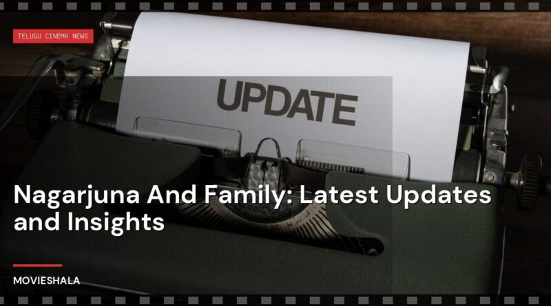 Nagarjuna And Family: Latest Updates and Insights - Movieshala