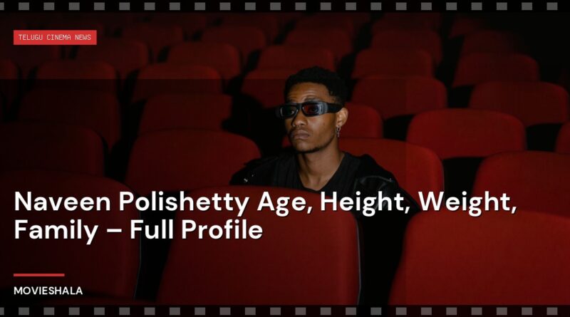Naveen Polishetty Age, Height, Weight, Family – Full Profile - Movieshala
