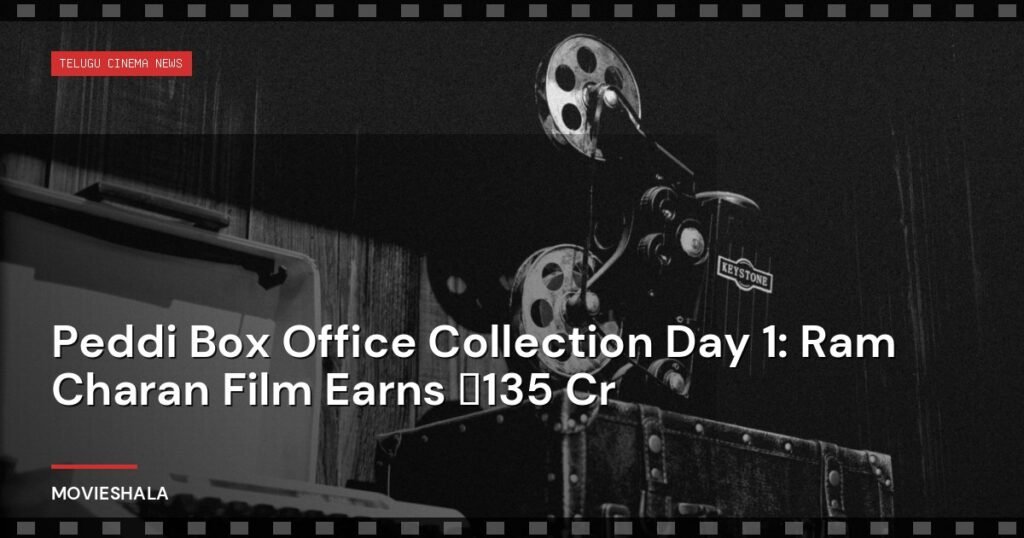 Peddi Box Office Collection Day 1: Ram Charan Film Earns ₹135 Cr - Movieshala