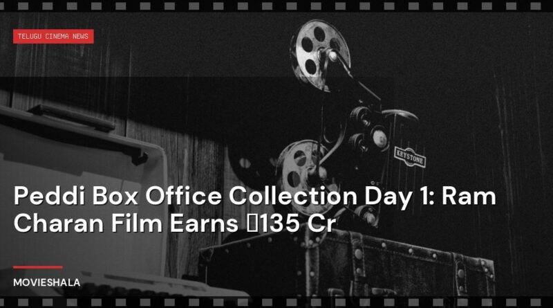 Peddi Box Office Collection Day 1: Ram Charan Film Earns ₹135 Cr - Movieshala