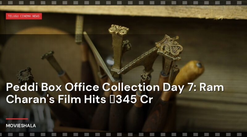 Peddi Box Office Collection Day 7: Ram Charan's Film Hits ₹345 Cr - Movieshala