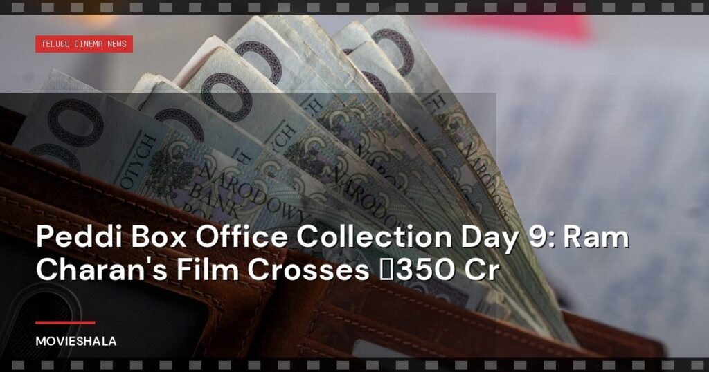 Peddi Box Office Collection Day 9: Ram Charan's Film Crosses ₹350 Cr - Movieshala
