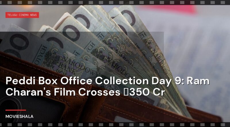 Peddi Box Office Collection Day 9: Ram Charan's Film Crosses ₹350 Cr - Movieshala