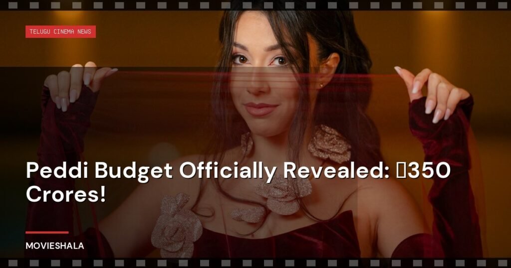 Peddi Budget Officially Revealed: ₹350 Crores! - Movieshala
