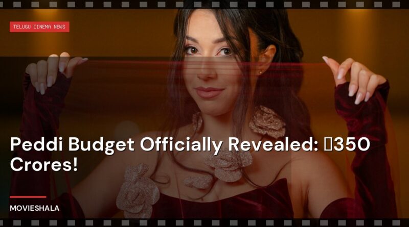 Peddi Budget Officially Revealed: ₹350 Crores! - Movieshala