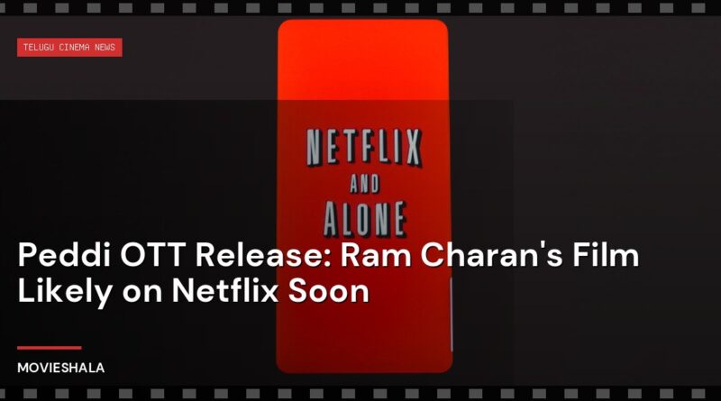 Peddi OTT Release: Ram Charan's Film Likely on Netflix Soon - Movieshala